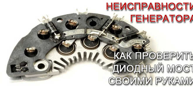 Как проверить диодный мост на генераторе